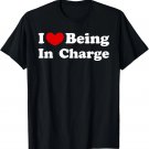 I Love Being In Charge, I Like to be In Charge T-Shirt I Love Being In Charge, I Like to be In Charge T-Shirt
