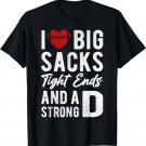 I Love Big Sacks Tight Ends And Strong D Funny Football T-Shirt I Love Big Sacks Tight Ends And Strong D Funny Football T-Shirt