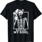 I Love Black Coffee like my Soul Skeleton Funny Coffee Lover T-Shirt I Love Black Coffee like my Soul Skeleton Funny Coffee Lover T-Shirt