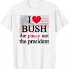 I love bush not the president T-Shirt I love bush not the president T-Shirt