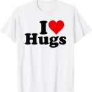 I LOVE HEART HUGS HUGGING T-Shirt I LOVE HEART HUGS HUGGING T-Shirt
