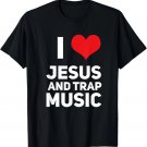 I Love Jesus And Trap Music Funny EDM House Techno Rap T-Shirt I Love Jesus And Trap Music Funny EDM House Techno Rap T-Shirt