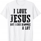 I Love Jesus But I Cuss A Lot Funny Cussing Christian T-Shirt I Love Jesus But I Cuss A Lot Funny Cussing Christian T-Shirt