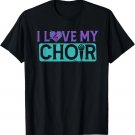 I Love My Choir Singer Choir Director Music Group Teacher T-Shirt I Love My Choir Singer Choir Director Music Group Teacher T-Shirt