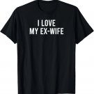 I Love My Ex-Wife T-Shirt I Love My Ex-Wife T-Shirt