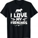 I Love My Frenchies Lover Owner French Bulldog Frenchie T-Shirt I Love My Frenchies Lover Owner French Bulldog Frenchie T-Shirt