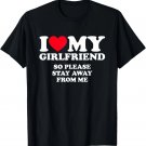 I Love My Girlfriend So Stay Away T-Shirt I Love My Girlfriend So Stay Away T-Shirt