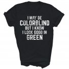 I May Be Color Blind But I Know I Look Good Unisex Shirt Gift I May Be Color Blind But I Know I Look Good Unisex Shirt Gift