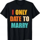 I Only Date To Marry Vintage Quote T-Shirt