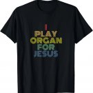 I Play Organ For Jesus Christian Music T-Shirt