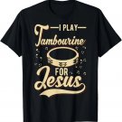 I Play Tambourine For Jesus - Christian T-Shirt I Play Tambourine For Jesus - Christian T-Shirt