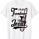 I Play Trombone For Jesus - Christian T-Shirt I Play Trombone For Jesus - Christian T-Shirt