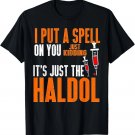 I Put A Spell On You Just Kidding It's Just The Haldol T-Shirt