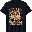 I Teach The Cutest Little Turkeys School Thankful T-Shirt