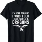 I Was Told There Would Be Dragons Funny Dragon Quote Gift Unisex T-Shirt