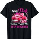 I Wear Pink Because I Love My Step Daughter Breast Cancer T-Shirt