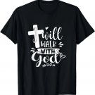 I Will Walk With God Christian Faith Jesus God Lover T-Shirt