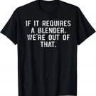 If It Requires A Blender We_re Out Of That Funny Barista Gifts Unisex T-Shirt