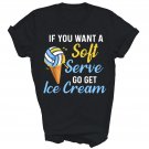 If You Want A Soft Serve Get Ice Cream volleyball Unisex Shirt Gift If You Want A Soft Serve Get Ice Cream volleyball Unisex Shirt Gift