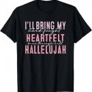 I'll Bring My Hard Fought Heartfelt Hallelujah T-Shirt