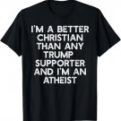 I'M A BETTER CHRISTIAN TRUMP SUPPORTERS Atheist Meme T-Shirt