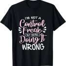 I'm Not a Control Freak Quote Saying T-Shirt