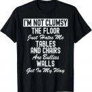 Im Not Clumsy Floor Just Hates Me Funny Sarcastic Humor Gag T-Shirt Im Not Clumsy Floor Just Hates Me Funny Sarcastic Humor Gag T-Shirt