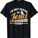 I'm only talking to Jesus today Christian T-Shirt
