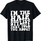 I'm The Hair Stylist They Told You Hair Stylist T-Shirt
