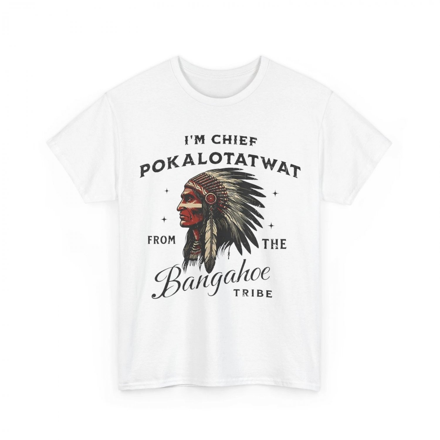 Indigenous Native Shirt, I'm Chief Pokalotatwat from The Tribe Women Men T-Shirt