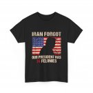 Iran Forgot Our President Has 34 Felonies T-Shirt