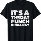 Its A Throat Punch Kinda Day T-Shirt