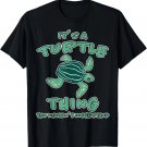Its A Turtle Thing Turtle Saying Aquarium Turtle T-Shirt Its A Turtle Thing Turtle Saying Aquarium Turtle T-Shirt
