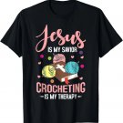 Jesus Is My Savior Crocheting Is My Therapy Jesus Christian T-Shirt