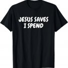 Jesus Saves I Spend Funny Christian Cross T-Shirt