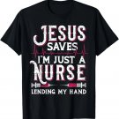 Jesus Saves I'm Just A Nurse Lending My Hand RN Christian T-Shirt Jesus Saves I'm Just A Nurse Lending My Hand RN Christian T-Shirt