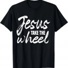 Jesus Take the Wheel faith Christian Religious Inspirational T-Shirt
