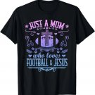 JUST A MOM WHO LOVES FOOTBALL & JESUS Funny Christian Mother T-Shirt