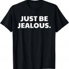 Just Be Jealous - Funny Fashion Slogan Stylish Humor Quote T-Shirt