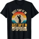 Just Tap It in Give It A Little Tappy Tap T-Shirt