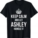 Keep Calm And Let Ashley Handle It Funny Name Humor Nickname T-Shirt Keep Calm And Let Ashley Handle It Funny Name Humor Nickname T-Shirt