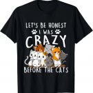 Let's Be Honest I Was Crazy Before The Cats Tee Cat Love T-Shirt Let's Be Honest I Was Crazy Before The Cats Tee Cat Love T-Shirt