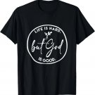 Life Is Hard But God Is Good Christian Faith Jesus God Lover T-Shirt Life Is Hard But God Is Good Christian Faith Jesus God Lover T-Shirt