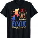 Love The Abandoned Save The Injured Rescue The Mistreated T-Shirt Love The Abandoned Save The Injured Rescue The Mistreated T-Shirt