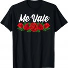 Me Vale Womens with Roses, Mexican Slang, Me Vale T-Shirt Me Vale Womens with Roses, Mexican Slang, Me Vale T-Shirt