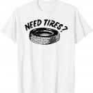 Need Tires Tire Wheel Great Gift Idea T-Shirt