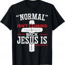 Normal Isn't Coming Back Jesus Is Revelation 14 Christian T-Shirt