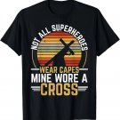 Not All Superheroes Wear Capes Mine Wore A Cross Christian T-Shirt