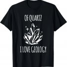 Of Quartz I Love Geology Crystal Gem Collecting Rocks T-Shirt Of Quartz I Love Geology Crystal Gem Collecting Rocks T-Shirt