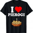 Pierogi Day Shirt I Love Pierogi Polish Food Pierogi Lovers T-Shirt